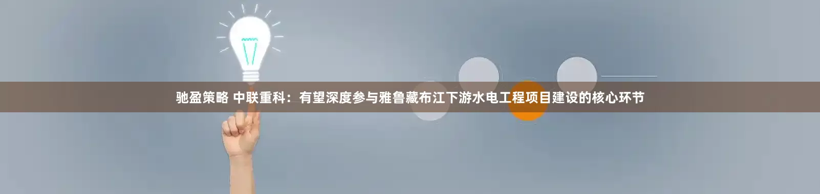 驰盈策略 中联重科：有望深度参与雅鲁藏布江下游水电工程项目建设的核心环节